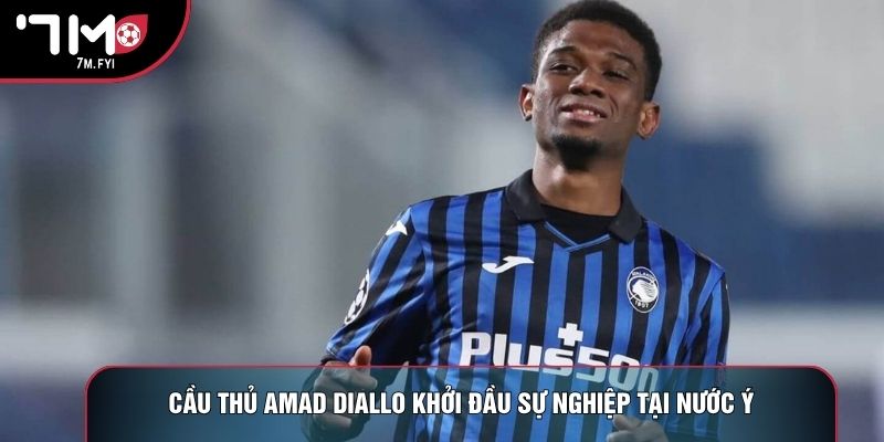 Cầu Thủ Amad Diallo: Hành Trình Đến Với Old Trafford 1 Cầu thủ Amad Diallo khởi đầu sự nghiệp tại nước Ý