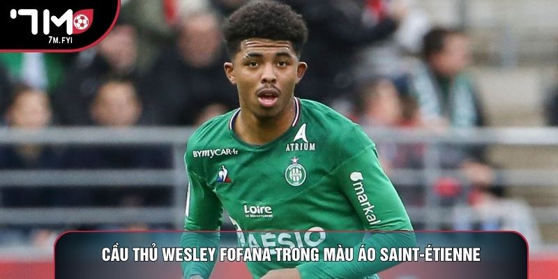 Cầu Thủ Wesley Fofana: Hành Trình Vươn Tầm Đỉnh Cao 1 Cầu thủ Wesley Fofana trong màu áo Saint-Étienne
