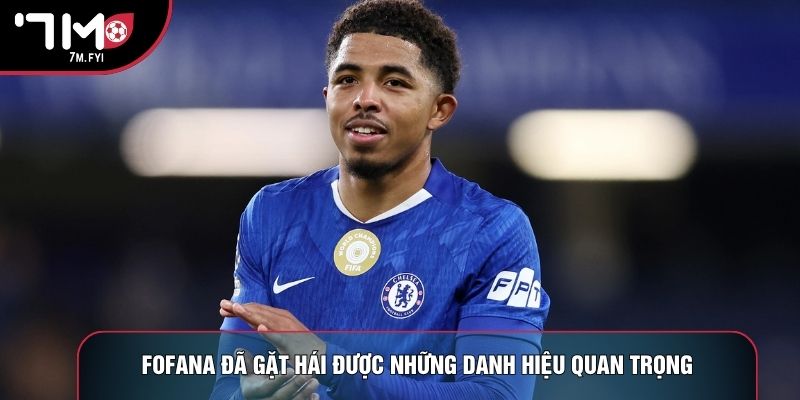 Cầu Thủ Wesley Fofana: Hành Trình Vươn Tầm Đỉnh Cao 3 Fofana đã gặt hái được những danh hiệu quan trọng