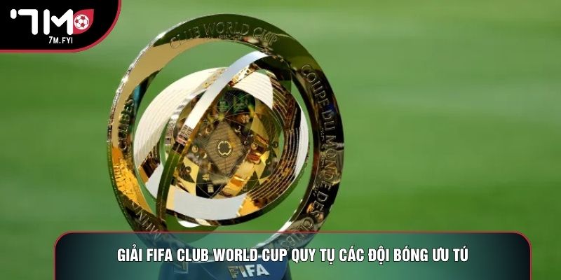 Giải Fifa Club World Cup: Đỉnh Cao Của Cấp Câu Lạc Bộ 1 Giải FIFA Club World Cup quy tụ các đội bóng ưu tú