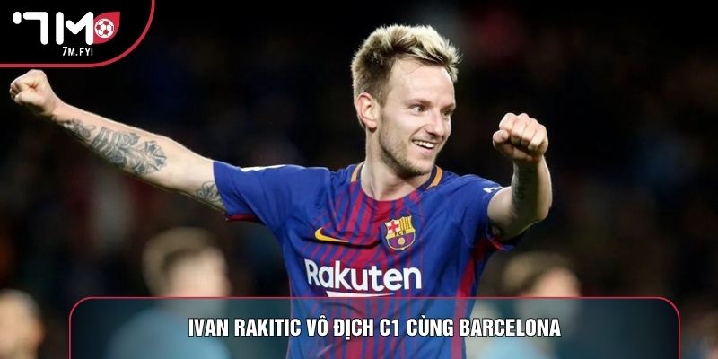 Cầu Thủ Ivan Rakitic: Nhạc Trưởng Tài Hoa Của Croatia 3 Ivan Rakitic vô địch C1 cùng Barcelona
