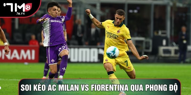 Soi kèo AC Milan vs Fiorentina qua phong độ Soi kèo AC Milan vs Fiorentina qua phong độ