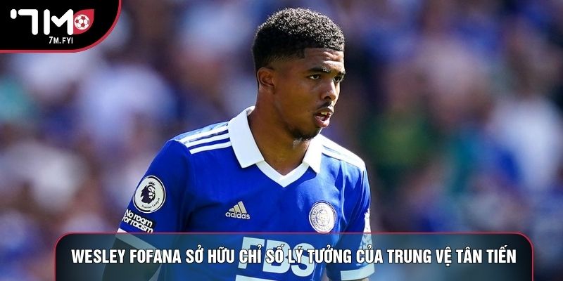 Cầu Thủ Wesley Fofana: Hành Trình Vươn Tầm Đỉnh Cao 2 Wesley Fofana sở hữu chỉ số lý tưởng của trung vệ tân tiến